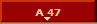 A 47