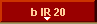 b IR 20